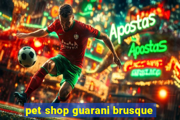 pet shop guarani brusque